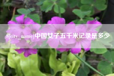 阜新中国女子五千米记录是多少