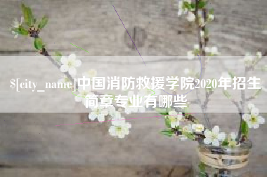 阜新中国消防救援学院2020年招生简章专业有哪些