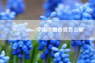阜新中国地图各省怎么画