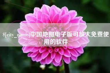 阜新中国地图电子版可放大免费使用的软件