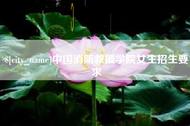 阜新中国消防救援学院女生招生要求