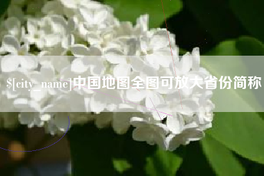 阜新中国地图全图可放大省份简称