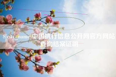 阜新中国执行信息公开网官方网站查询结案证明