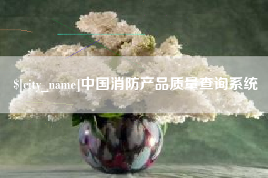 阜新中国消防产品质量查询系统
