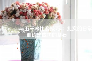 阜新五千米比赛技巧-：扎实的日常训练是成功的基石