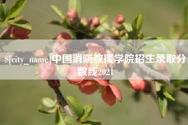 阜新中国消防救援学院招生录取分数线2021