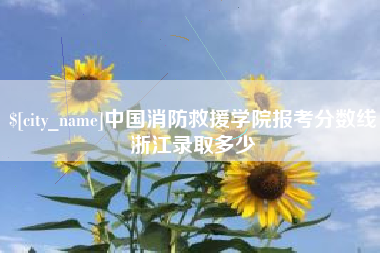 阜新中国消防救援学院报考分数线浙江录取多少