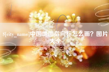 阜新中国地图指向标怎么画？图片大全