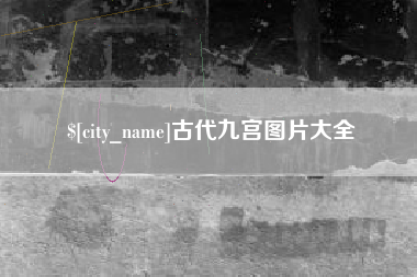 阜新古代九宫图片大全